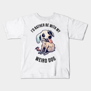 I'd rather be with my Weird Dog Kids T-Shirt